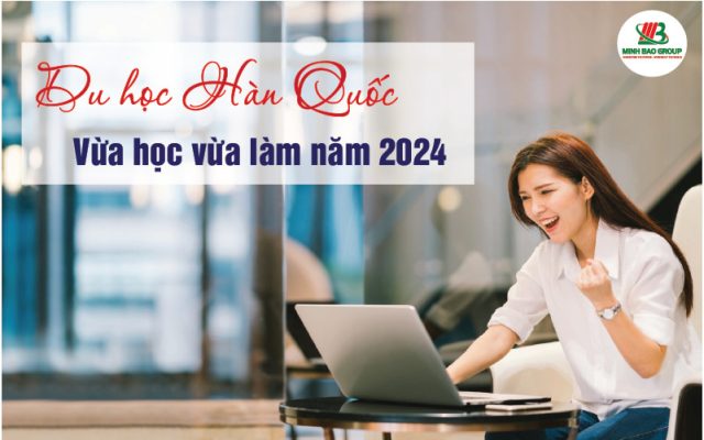 Du Học Hàn Quốc Vừa Học Vừa Làm Năm 2024