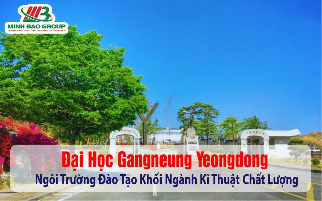 Đại Học Gangneung Yeongdong - Ngôi Trường Đào Tạo Khối Ngành Kĩ Thuật Chất Lượng